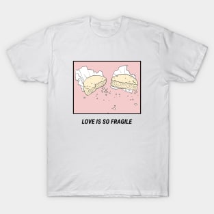 Love is so fragile T-Shirt